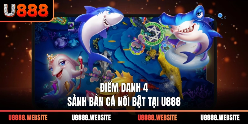 Điểm danh 4 sảnh bắn cá nổi bật tại U888
