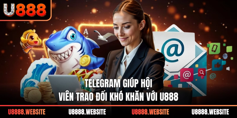 Telegram giúp hội viên trao đổi khó khăn với U888