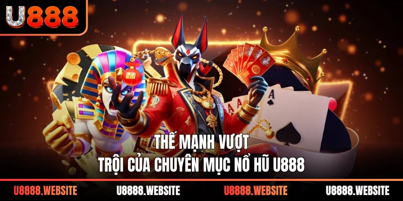 Thế mạnh vượt trội của chuyên mục nổ hũ U888