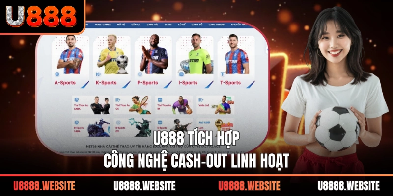 U888 tích hợp công nghệ Cash-Out linh hoạt